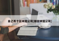 自己弄个区块链公司[做区块链公司]