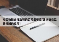 对区块链进行监管的公司是哪家[区块链在监管领域的应用]