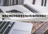 福建正规区块链来电咨询公司[福州区块链公司]