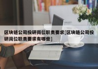 区块链公司投研岗位职责要求[区块链公司投研岗位职责要求有哪些]