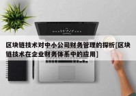 区块链技术对中小公司财务管理的探析[区块链技术在企业财务体系中的应用]