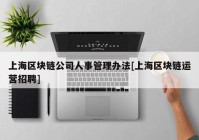 上海区块链公司人事管理办法[上海区块链运营招聘]