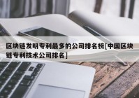 区块链发明专利最多的公司排名榜[中国区块链专利技术公司排名]